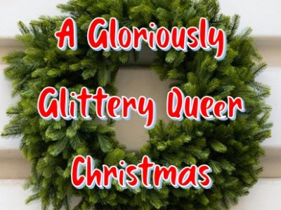 A Gloriously Glittery Queer Christmas (December 20th,&nbsp;2025)